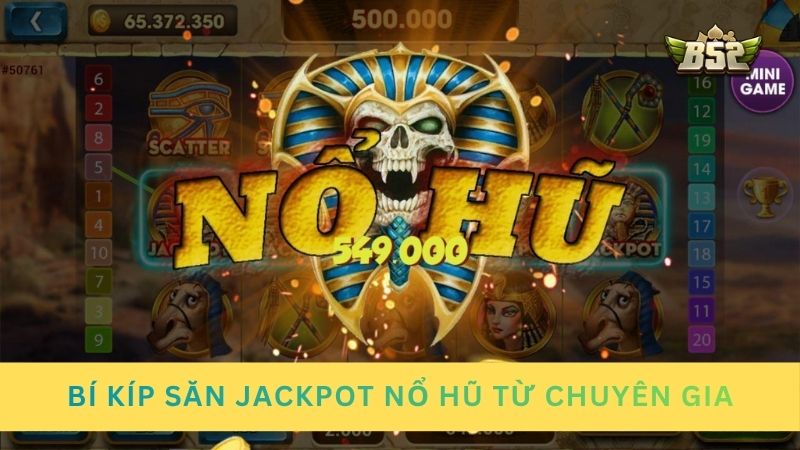 Chia sẻ bí kíp săn Jackpot nổ hũ từ chuyên gia