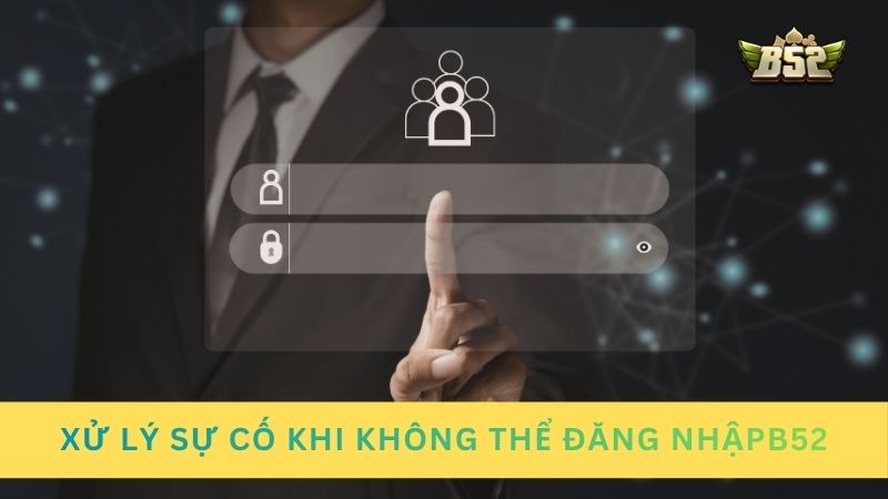 Cách xử lý sự cố khi không thể đăng nhập vào B52