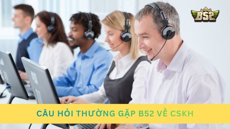 Câu hỏi thường gặp B52 về chăm sóc khách hàng tại cổng game