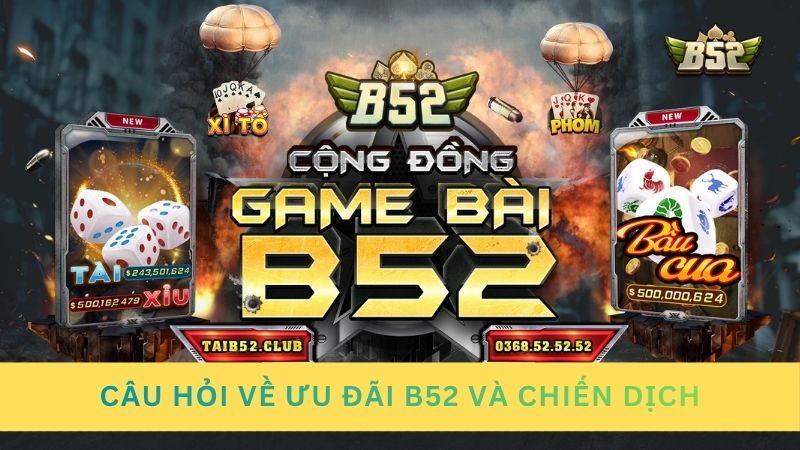 Câu hỏi về chương trình ưu đãi B52 và chiến dịch tặng thưởng