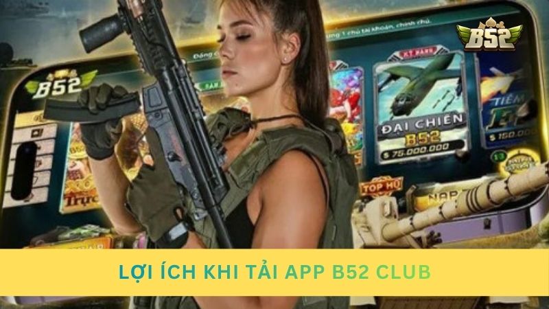 Lợi ích khi tải app B52 Club về điện thoại di động