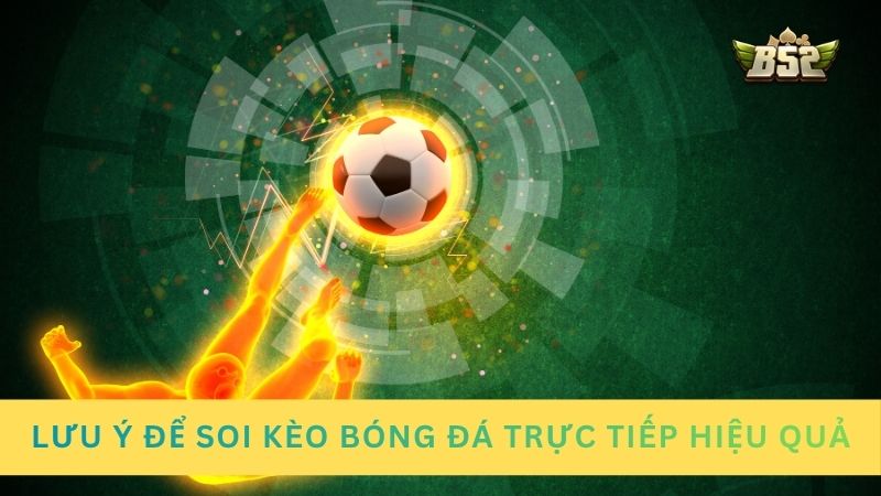 Lưu ý để soi kèo bóng đá trực tiếp hiệu quả