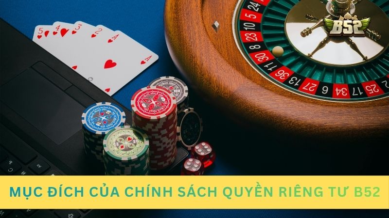Mục đích của chính sách quyền riêng tư B52 hiện nay