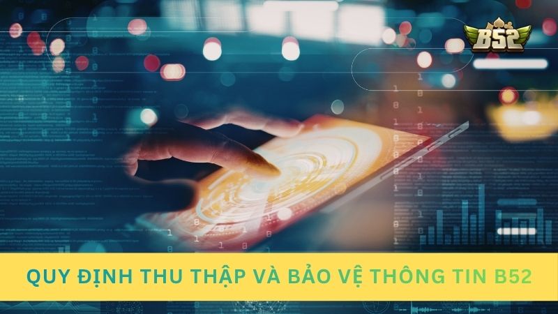 Quy định thu thập và bảo vệ thông tin trên cổng game B52club