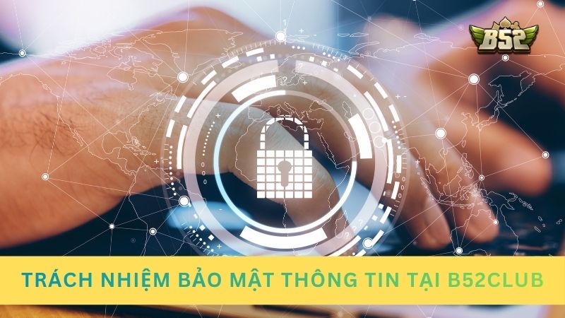 Trách nhiệm bảo mật thông tin khi tham gia cổng game B52club