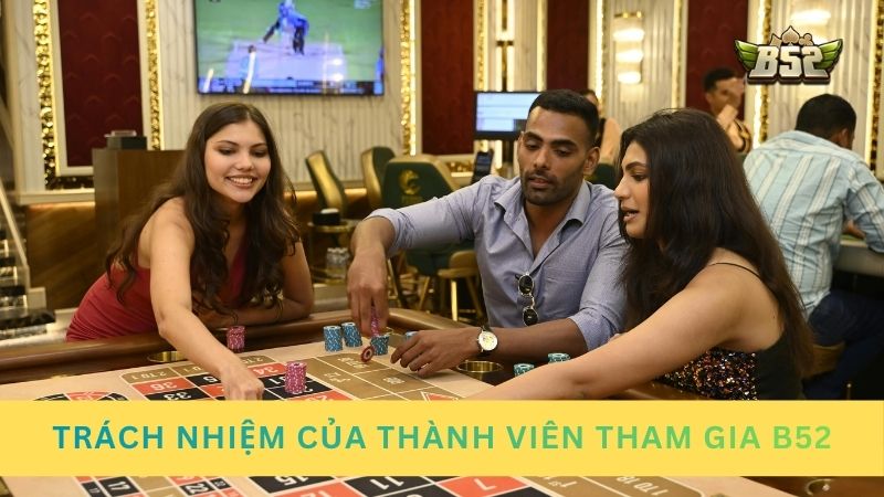 Trách nhiệm của thành viên khi tham gia B52club để đảm bảo an toàn