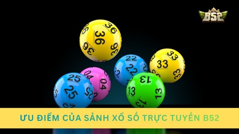 Ưu điểm của sảnh xổ số trực tuyến B52