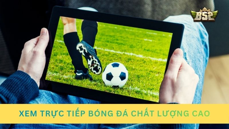 Xem trực tiếp bóng đá chất lượng cao full HD theo đúng thời gian thực