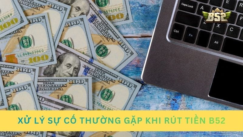 Xử lý sự cố thường gặp khi rút tiền từ B52