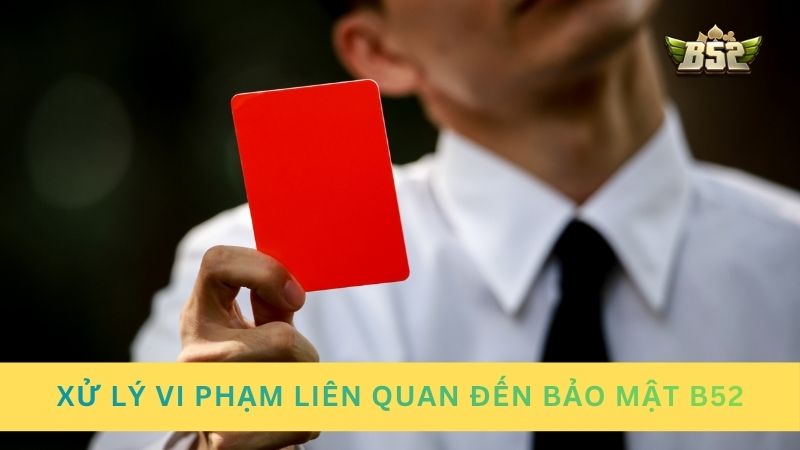 Quy tắc xử lý vi phạm liên quan đến bảo mật B52
