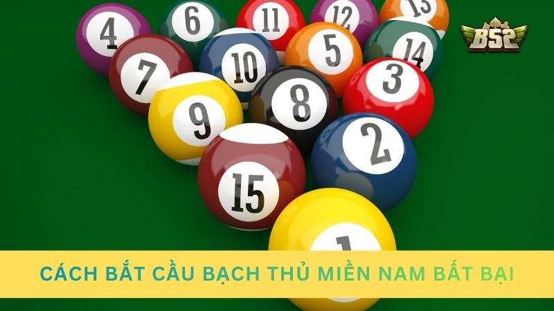 Cách bắt cầu bạch thủ miền Nam bất bại