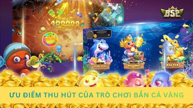 Ưu điểm thu hút của trò chơi săn cá Vàng