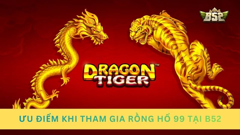 Ưu điểm khi tham gia Rồng Hổ trên cổng game B52