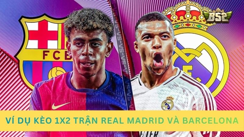 Ví dụ minh họa về kèo 1x2 trong trận Real Madrid và Barcelona